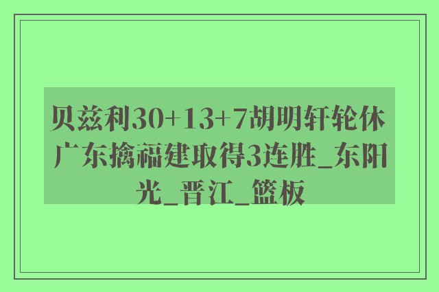 贝兹利30+13+7胡明轩轮休 广东擒福建取得3连胜_东阳光_晋江_篮板