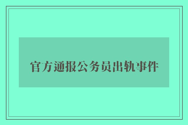 官方通报公务员出轨事件