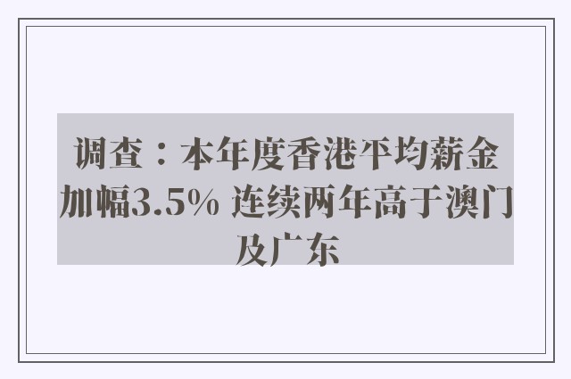 调查：本年度香港平均薪金加幅3.5% 连续两年高于澳门及广东