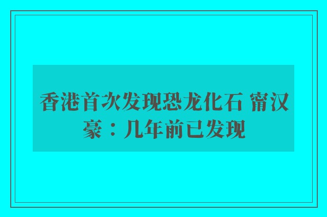 香港首次发现恐龙化石 甯汉豪：几年前已发现