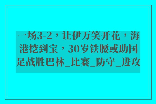 一场3-2，让伊万笑开花，海港挖到宝，30岁铁腰或助国足战胜巴林_比赛_防守_进攻