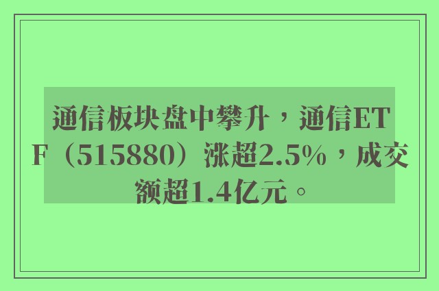 通信板块盘中攀升，通信ETF（515880）涨超2.5%，成交额超1.4亿元。