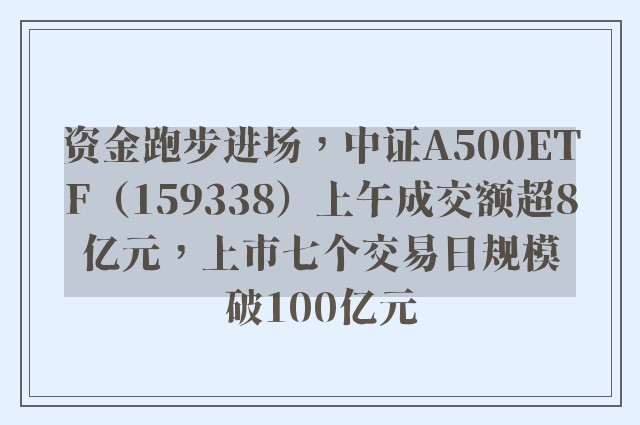 资金跑步进场，中证A500ETF（159338）上午成交额超8亿元，上市七个交易日规模破100亿元