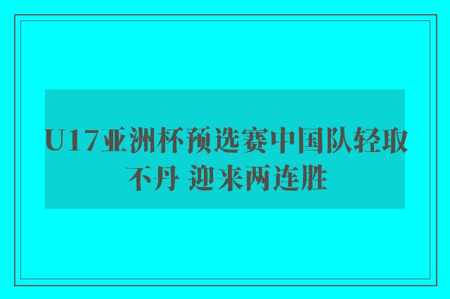 U17亚洲杯预选赛中国队轻取不丹 迎来两连胜