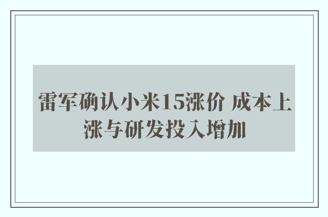 雷军确认小米15涨价 成本上涨与研发投入增加