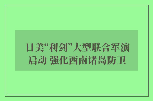 日美“利剑”大型联合军演启动 强化西南诸岛防卫