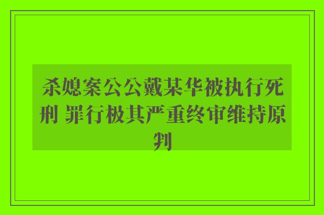 杀媳案公公戴某华被执行死刑 罪行极其严重终审维持原判