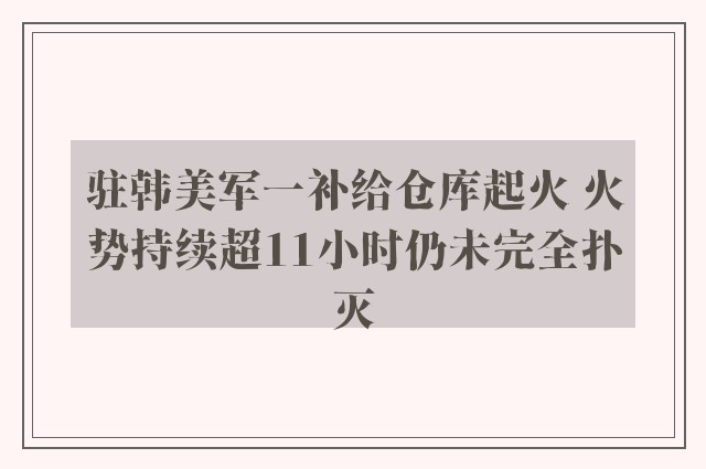 驻韩美军一补给仓库起火 火势持续超11小时仍未完全扑灭