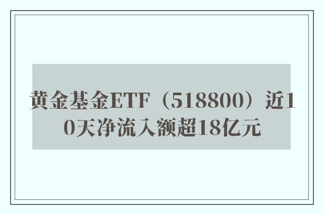 黄金基金ETF（518800）近10天净流入额超18亿元