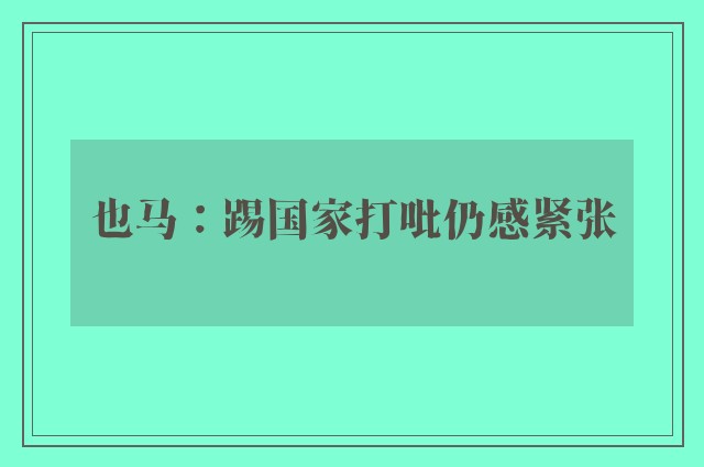 也马：踢国家打吡仍感紧张