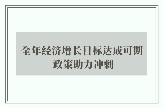 全年经济增长目标达成可期 政策助力冲刺