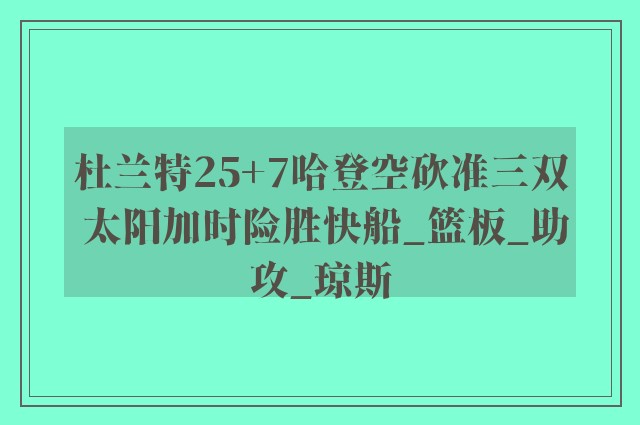 杜兰特25+7哈登空砍准三双 太阳加时险胜快船_篮板_助攻_琼斯