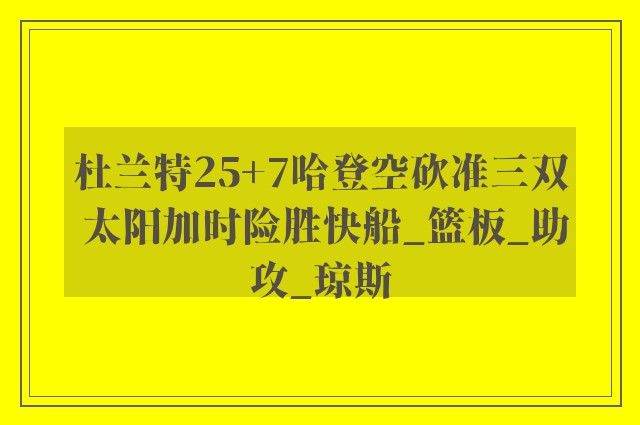 杜兰特25+7哈登空砍准三双 太阳加时险胜快船_篮板_助攻_琼斯