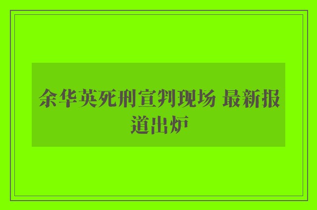 余华英死刑宣判现场 最新报道出炉