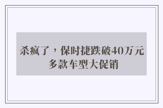 杀疯了，保时捷跌破40万元 多款车型大促销