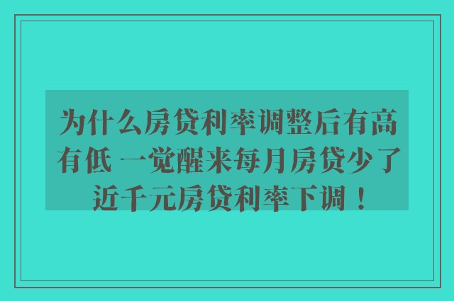 为什么房贷利率调整后有高有低 一觉醒来每月房贷少了近千元房贷利率下调！