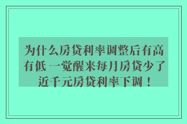 为什么房贷利率调整后有高有低 一觉醒来每月房贷少了近千元房贷利率下调！