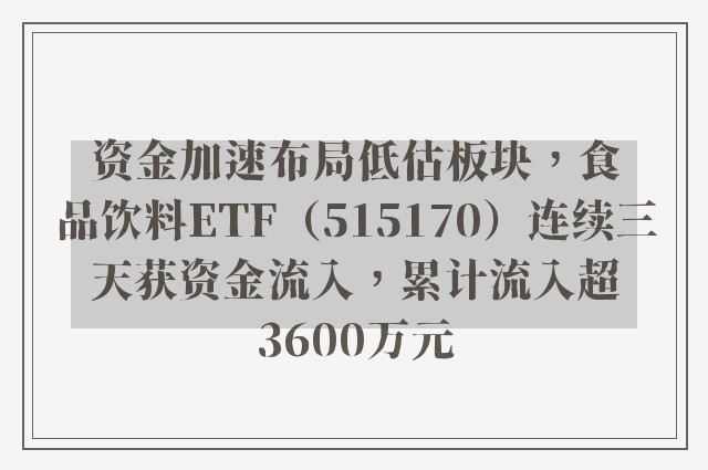 资金加速布局低估板块，食品饮料ETF（515170）连续三天获资金流入，累计流入超3600万元