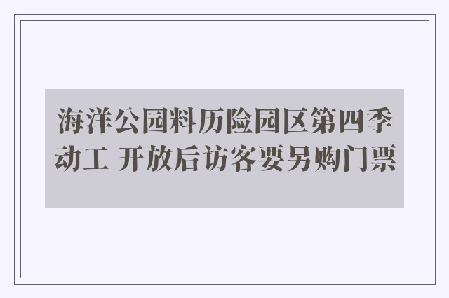 海洋公园料历险园区第四季动工 开放后访客要另购门票