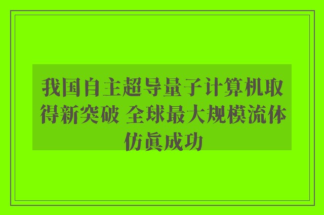 我国自主超导量子计算机取得新突破 全球最大规模流体仿真成功