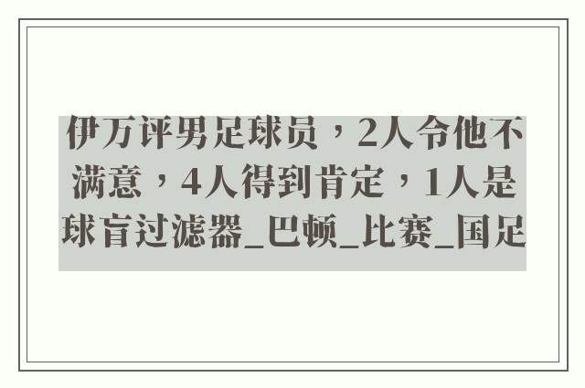 伊万评男足球员，2人令他不满意，4人得到肯定，1人是球盲过滤器_巴顿_比赛_国足