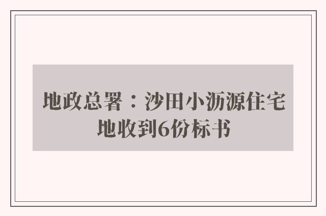 地政总署：沙田小沥源住宅地收到6份标书