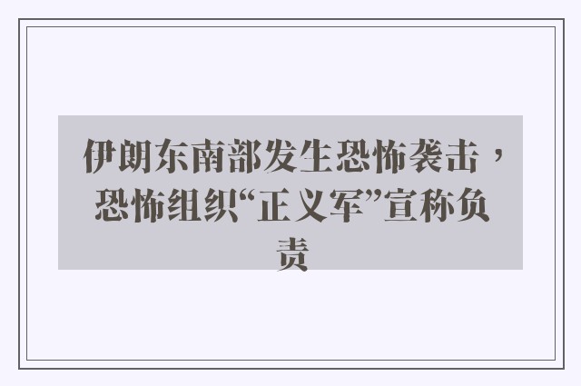 伊朗东南部发生恐怖袭击，恐怖组织“正义军”宣称负责