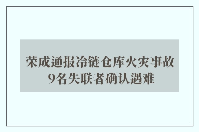 荣成通报冷链仓库火灾事故 9名失联者确认遇难