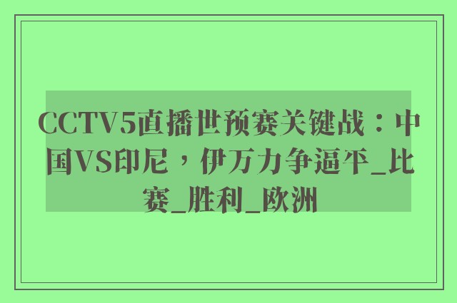 CCTV5直播世预赛关键战：中国VS印尼，伊万力争逼平_比赛_胜利_欧洲