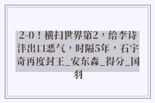 2-0！横扫世界第2，给李诗沣出口恶气，时隔5年，石宇奇再度封王_安东森_得分_国羽