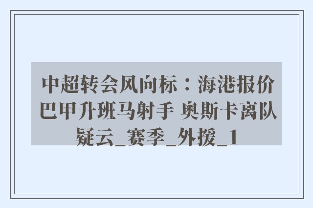 中超转会风向标：海港报价巴甲升班马射手 奥斯卡离队疑云_赛季_外援_1