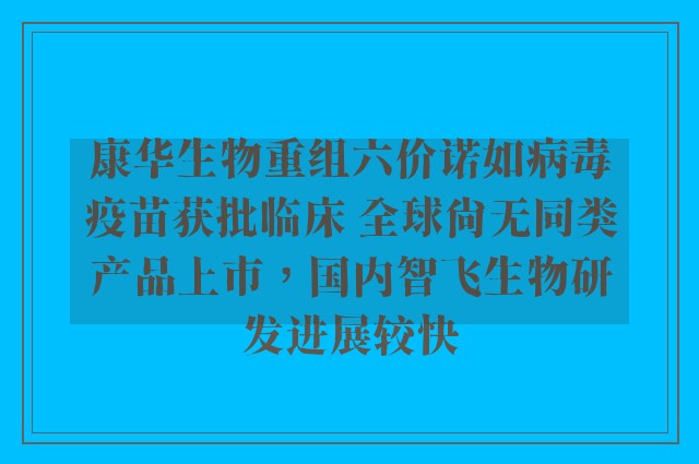 康华生物重组六价诺如病毒疫苗获批临床 全球尚无同类产品上市，国内智飞生物研发进展较快