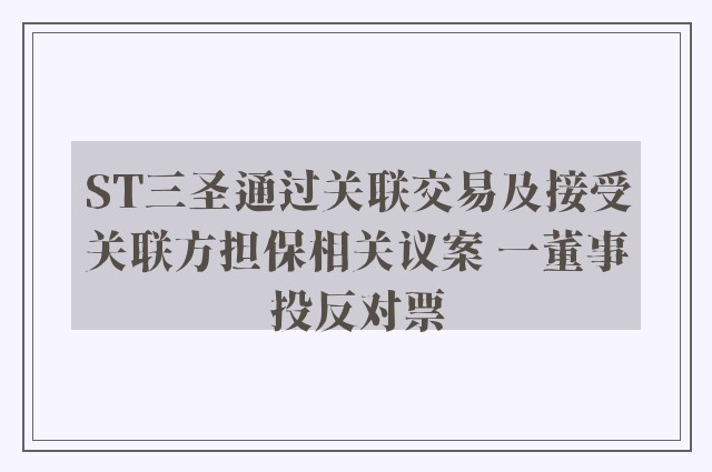 ST三圣通过关联交易及接受关联方担保相关议案 一董事投反对票