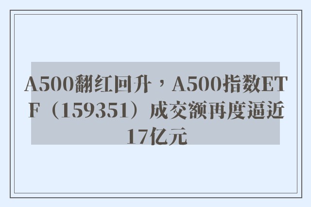 A500翻红回升，A500指数ETF（159351）成交额再度逼近17亿元