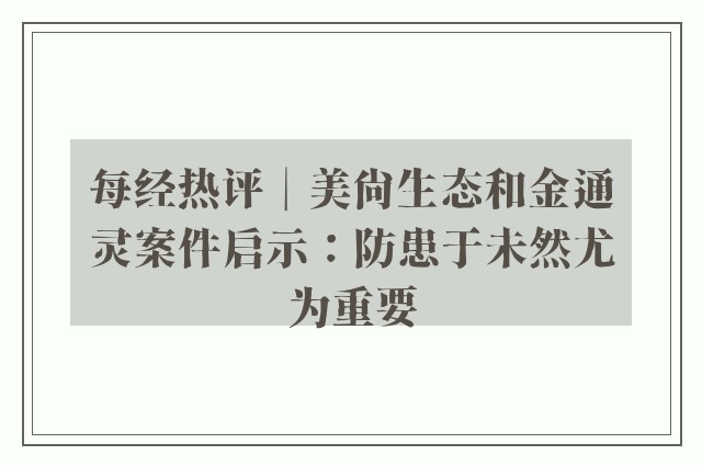 每经热评︱美尚生态和金通灵案件启示：防患于未然尤为重要