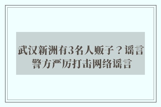 武汉新洲有3名人贩子？谣言 警方严厉打击网络谣言