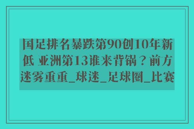 国足排名暴跌第90创10年新低 亚洲第13谁来背锅？前方迷雾重重_球迷_足球圈_比赛