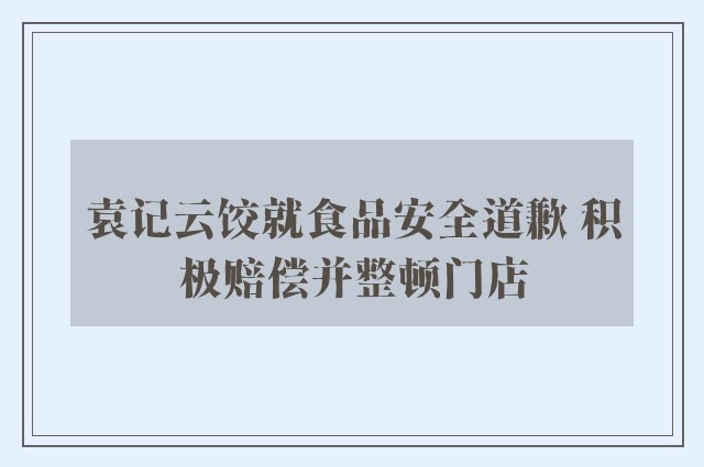 袁记云饺就食品安全道歉 积极赔偿并整顿门店