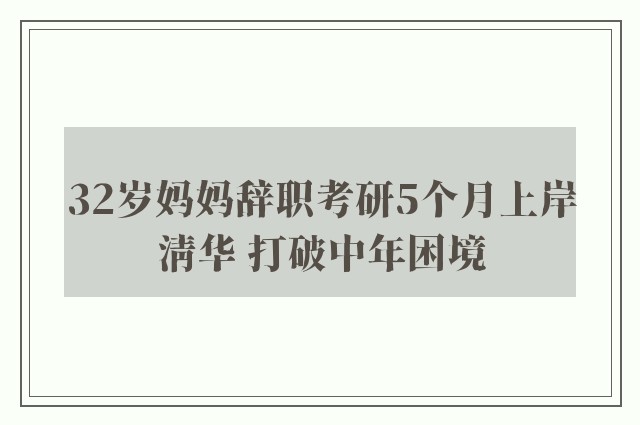 32岁妈妈辞职考研5个月上岸清华 打破中年困境