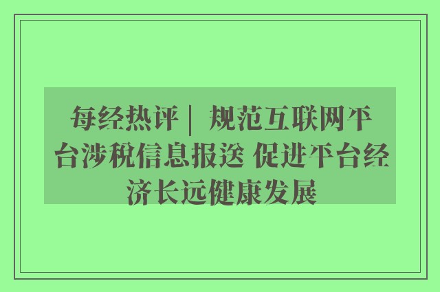 每经热评 |  规范互联网平台涉税信息报送 促进平台经济长远健康发展