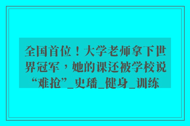 全国首位！大学老师拿下世界冠军，她的课还被学校说“难抢”_史璠_健身_训练