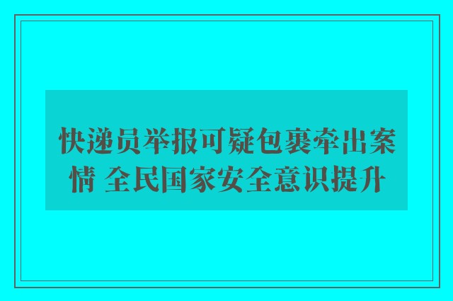 快递员举报可疑包裹牵出案情 全民国家安全意识提升