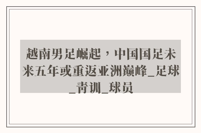 越南男足崛起，中国国足未来五年或重返亚洲巅峰_足球_青训_球员