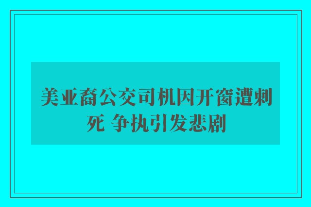 美亚裔公交司机因开窗遭刺死 争执引发悲剧