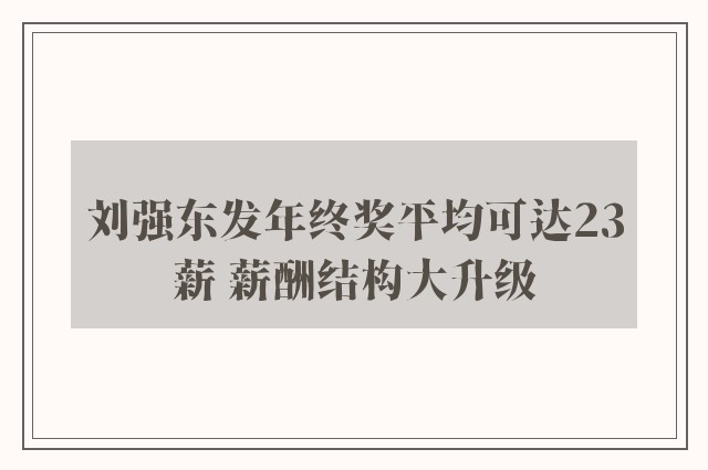 刘强东发年终奖平均可达23薪 薪酬结构大升级