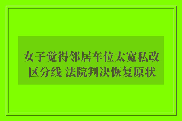 女子觉得邻居车位太宽私改区分线 法院判决恢复原状