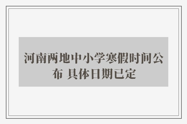 河南两地中小学寒假时间公布 具体日期已定