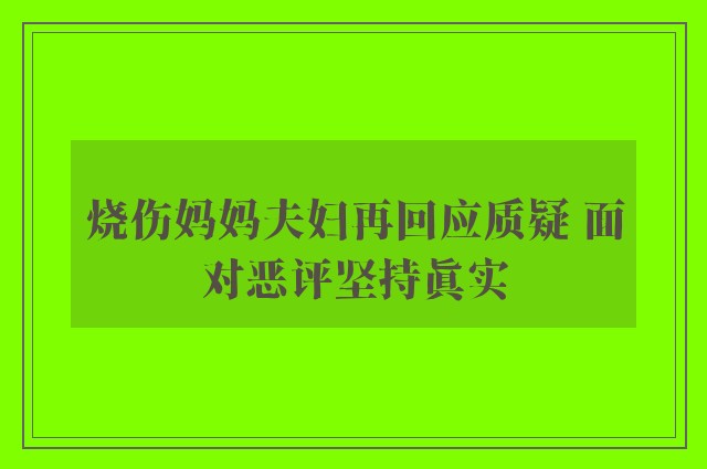 烧伤妈妈夫妇再回应质疑 面对恶评坚持真实