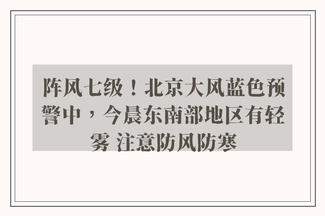 阵风七级！北京大风蓝色预警中，今晨东南部地区有轻雾 注意防风防寒