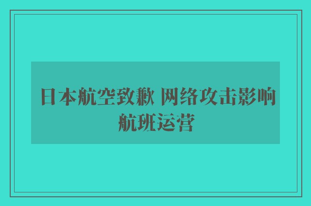 日本航空致歉 网络攻击影响航班运营